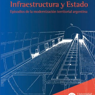 «Infraestructura y Estado. Episodios de la modernización territorial argentina»